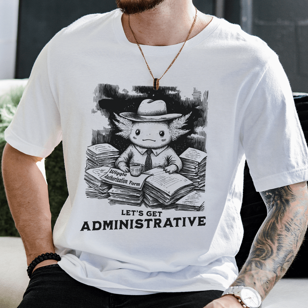 Axolotl Wants To Get Administrative T-Shirt