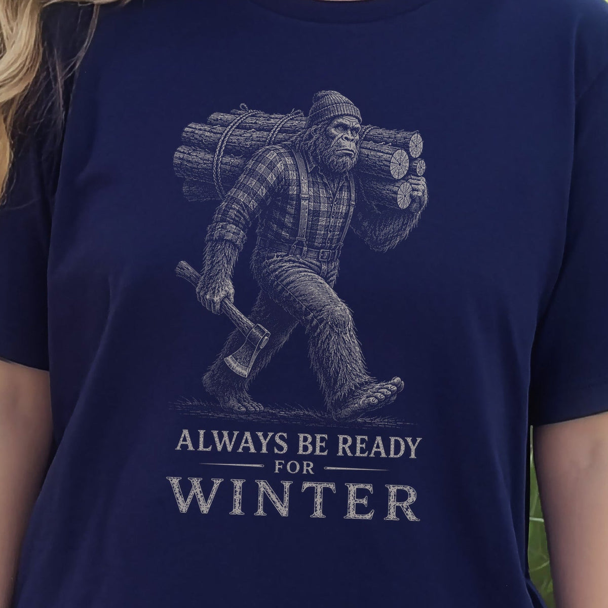 Always Be Ready for Winter T-Shirt – Bigfoot Lumberjack Sasquatch Tee