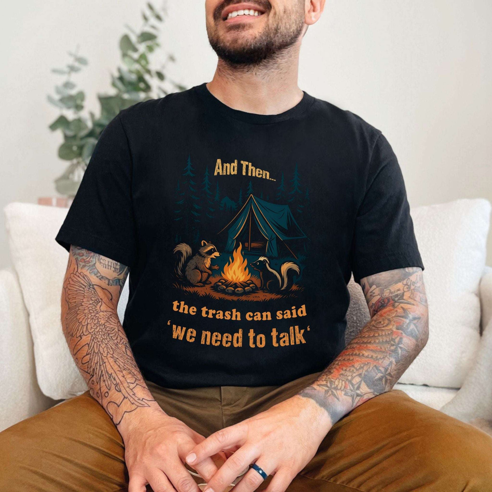 And Then the Trash Can Said “We Need to Talk” Camping T-Shirt