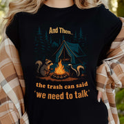 And Then the Trash Can Said “We Need to Talk” Camping T-Shirt