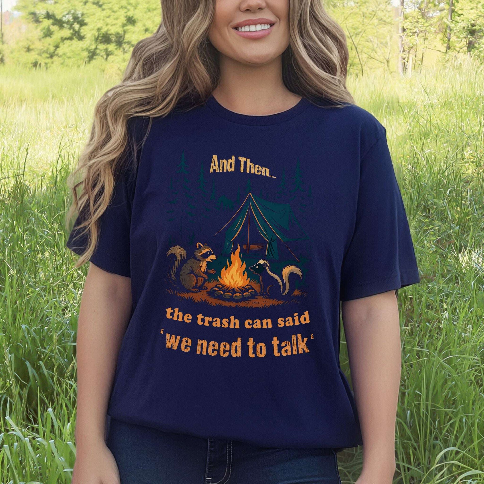 And Then the Trash Can Said “We Need to Talk” Camping T-Shirt