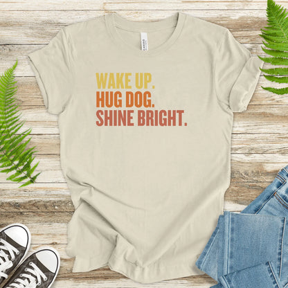 Wake Up. Hug Dog. Shine Bright. – Uplifting Dog Lover T-Shirt - TShirtree