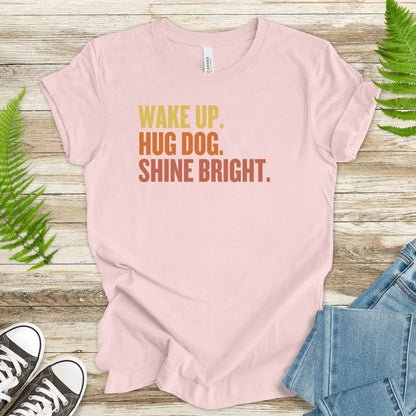 Wake Up. Hug Dog. Shine Bright. – Uplifting Dog Lover T-Shirt - TShirtree