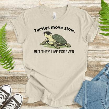 Turtle Move Slow, But They Live Forever – Funny Turtle T-Shirt