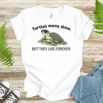 Turtle Move Slow, But They Live Forever – Funny Turtle T-Shirt