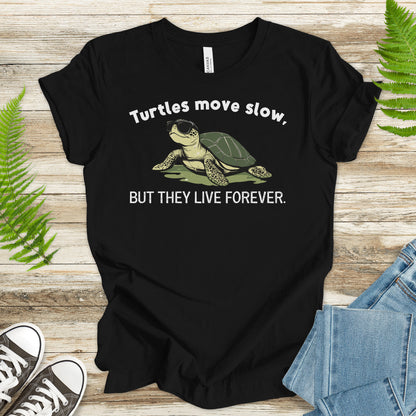 Turtle Move Slow, But They Live Forever – Funny Turtle T-Shirt